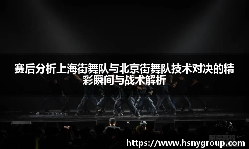 赛后分析上海街舞队与北京街舞队技术对决的精彩瞬间与战术解析
